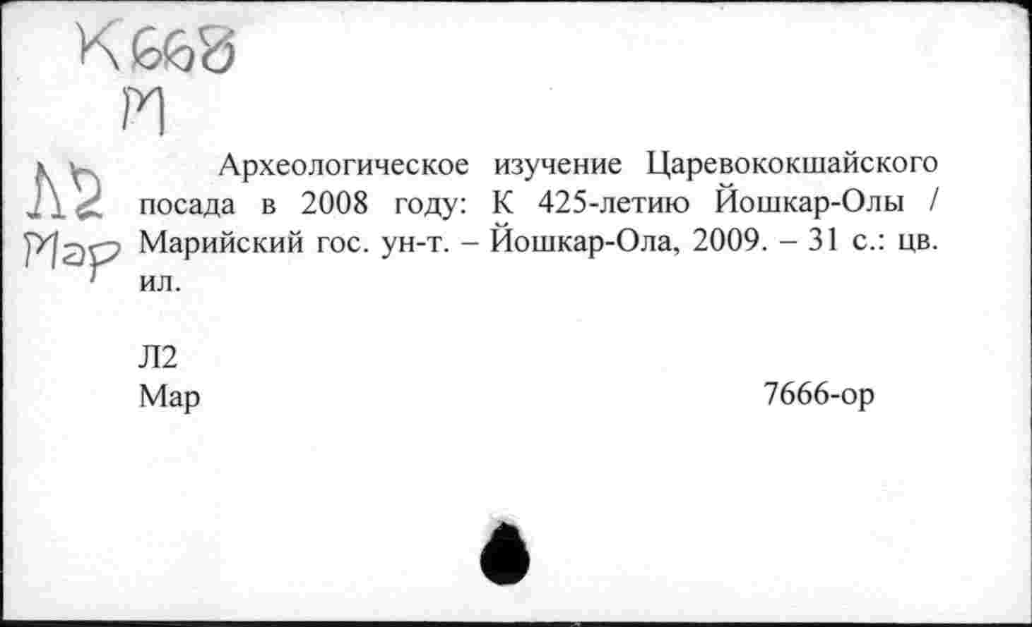 ﻿KG68 И
Археологическое изучение Царевококшайского посада в 2008 году: К 425-летию Йошкар-Олы !

Марийский гос. ун-т. - Йошкар-Ола, 2009. - 31 с.: цв. ' ил.
Л2 Мар
7666-ор